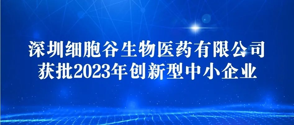 深圳細胞谷獲批2023年創(chuàng)新型中小企業(yè)